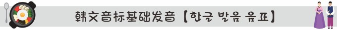 韩文音标基础发音【한글 발음 음표】 韩文音标基础发音【한글 발음 음표】